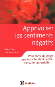 Betty Doty - Apprivoiser les sentiments négatifs - Pour sortir du piège que nous tendent colère, rancune, agressivité,,,.