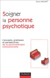 Pierre Delion - Soigner la personne psychotique - Concepts, pratiques et perspectives de la psychothérapie institutionnelle.