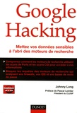 Johnny Long - Google Hacking - Mettez vos données sensibles à l'abri des moteurs de recherche.