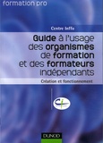 Nathalie Legoupil et  Centre INFFO - Guide à l'usage des organismes de formation et des formateurs indépendants - Création et fonctionnement.