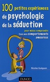 Nicolas Guéguen - 100 petites expériences de psychologie de séduction - Pour mieux comprendre tous nos comportements amoureux.