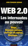 Jean-François Gervais - Web 2.0 Les internautes au pouvoir - Blogs, Réseaux sociaux, Partage de vidéos, Mashups....