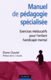 Eliane Chaulet - Manuel de pédagogie spécialisée - Exercices rééducatifs pour l'enfant handicapé mental.