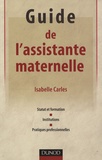 Isabelle Carles - Guide de l'assistante maternelle - Statut et formation, institutions, pratiques professionnelles.
