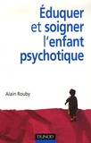 Alain Rouby - Eduquer et soigner l'enfant psychotique.
