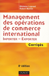 Ghislaine Legrand et Hubert Martini - Management des opérations de commerce international - Importer-Exporter Corrigés.