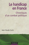 Jean-Claude Cunin - Le handicap en France - Chroniques d'un combat politique.