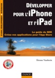 Étienne Vautherin - Développer pour l'iPhone et l'iPad - Le guide du SDK, Créez vos applications pour l'App Store.