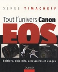 Serge Timacheff - Tout l'univers Canon EOS - Boîtiers, objectifs, accessoires et usages.