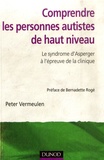 Peter Vermeulen - Comprendre les personnes autistes de haut niveau - Le syndrome d'Asperger à l'épreuve de la clinique.