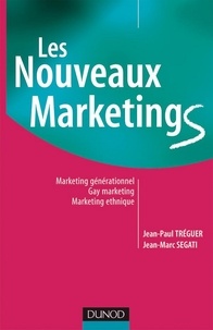 Jean-Paul Tréguer et Jean-Marc Segati - Les nouveaux marketings - 2e éd. - Marketing générationnel, gay marketing, marketing ethnique.