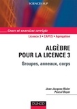 Jean-Jacques Risler et Pascal Boyer - Algèbre pour la Licence 3 - Groupes, anneaux, corps.