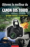 Jacques Mateos et Claire Riou - Obtenez le meilleur du Canon EOS 1000D.