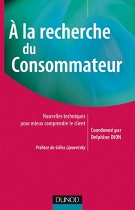 Delphine Dion et Maud Herbert - A la recherche du consommateur - Nouvelles techniques pour mieux comprendre le client.