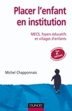 Michel Chapponnais - Placer l'enfant en institution - 2e éd. - MECS, foyers éducatifs et villages d'enfants.