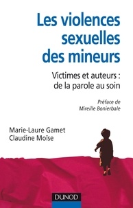 Marie-Laure Gamet et Claudine Moïse - Les violences sexuelles des mineurs - Victimes et auteurs : de la parole au soin.