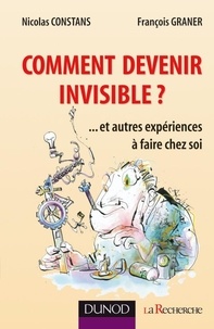 Nicolas Constans et François Graner - Comment devenir invisible ? - Et autres expériences à faire chez soi.