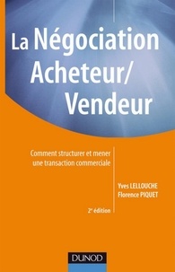 Yves Lellouche et Florence Piquet - La négociation acheteur/vendeur - 2e edition - Comment structurer et mener une transaction commerciale.