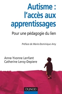 Catherine Leroy-Depiere et Anne-Yvonne Lenfant - Autisme : l'accès aux apprentissages - Pour une pédagogie du lien.