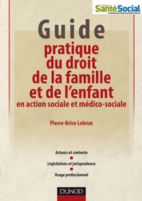 Pierre-Brice Lebrun - Guide pratique du droit de la famille et de l'enfant en action sociale et médico-sociale.