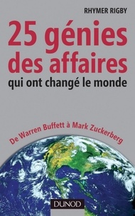 Rhymer Rigby - 25 génies des affaires qui ont changé le monde - De Warren Buffett à Mark Zuckerberg.