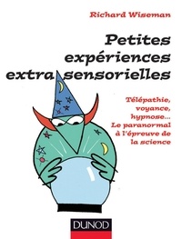 Richard Wiseman - Petites expériences extra-sensorielles - Télépathie, voyance, hypnose... - Le paranormal à l'épreuve de la science.