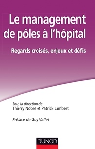 Thierry Nobre et Patrick Lambert - Le management de pôles à lhôpital - Regard croisés, enjeux et défis.