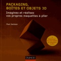 Paul Jackson - Packaging, boîtes et objets 3D - Imaginez et réalisez vos propres maquettes à plier.
