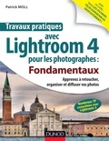 Patrick Moll - Travaux pratiques avec Lightroom 4 pour les photographes : Fondamentaux - Apprenez à retoucher, organiser et diffuser vos photos.
