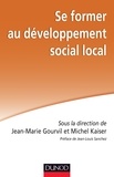 Michel Kaiser et Jean-Marie Gourvil - Se former au développement social local.