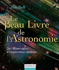Jim Bell - Le beau livre de l'astronomie - De l'observation à l'exploration spatiale.