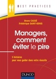 Frédérique Saint-Genis et Bruno Cassé - Managers, comment éviter le pire - 5 histoires pour vous guider dans votre réussite.