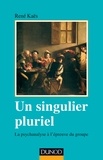 René Kaës - Un singulier pluriel - 2e éd. - La psychanalyse à l'épreuve du groupe.
