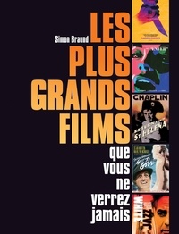 Simon Braund - Les plus grands films que vous ne verrez jamais.