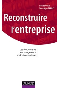 Henri Savall et Véronique Zardet - Reconstruire l'entreprise - Les fondements du management socio-économique.