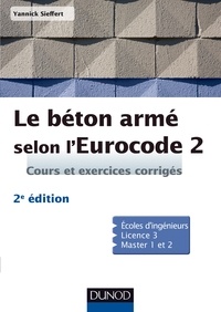 Yannick Sieffert - Le béton armé selon l'Eurocode 2 - Cours et exercices corrigés.