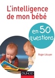 Roger Lécuyer - L'intelligence de mon bébé en 50 questions.