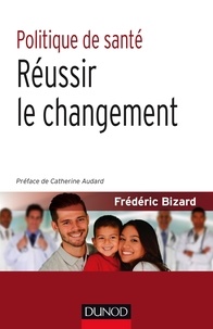 Frédéric Bizard - Politique de santé - Réussir le changement.