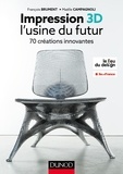 François Brument et Maëlle Campagnoli - Impression 3D : l'usine du futur - 70 créations innovantes.