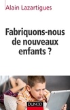 Alain Lazartigues - Fabriquons-nous de nouveaux enfants ?.
