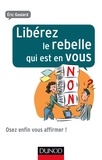 Eric Goulard - Libérez le rebelle qui est en vous - Osez enfin vous affirmer !.