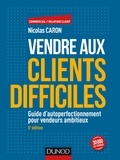 Nicolas Caron - Vendre aux clients difficiles - Guide d'autoperfectionnement pour vendeurs ambitieux.