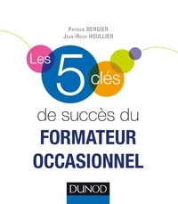 Patrick Bergier et Jean-Roch Houllier - Les 5 clés de succès du formateur occasionnel.