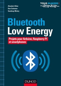 Alasdair Allan et Don Coleman - Bluetooth Low Energy - Projets pour Arduino, Raspberry Pi et smartphones.
