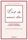 Rachel Chantal - L'art du savoir-dire - Les mots au service du luxe à la française : hôtellerie, restauration, mode.