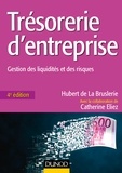 Hubert de La Bruslerie et Catherine Eliez - Trésorerie d'entreprise - 4e éd. - Gestion des liquidités et des risques.