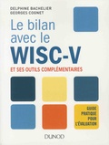 Delphine Bachelier et Georges Cognet - Le bilan avec le WISC-V et ses outils complémentaires - Guide pratique pour l'évaluation.