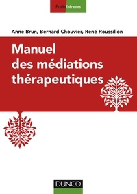 Anne Brun et Bernard Chouvier - Manuel des médiations thérapeutiques.