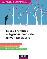 Antoine Bioy - 15 pratiques en hypnose médicale et hypnoanalgésie.