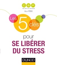 Alex Fébo et Pia de Buchet - Les 5 clés pour se libérer du stress.